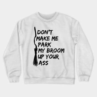 LADIES FUNNY T SHIRTS DONT MAKE ME PARK MY BROOM IN YOUR ARS Crewneck Sweatshirt